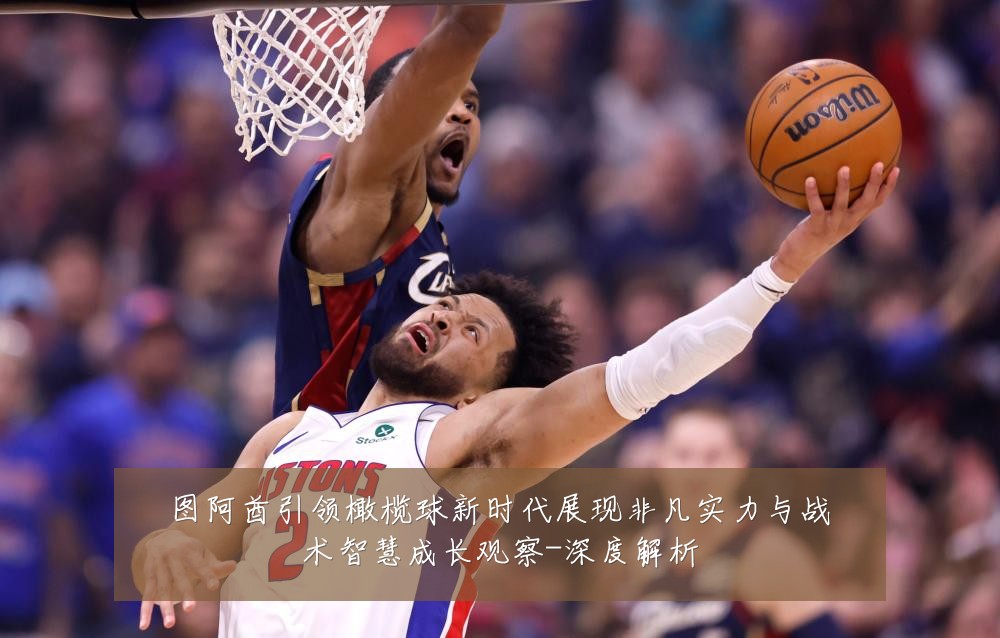 图阿酋引领橄榄球新时代展现非凡实力与战术智慧成长观察-深度解析