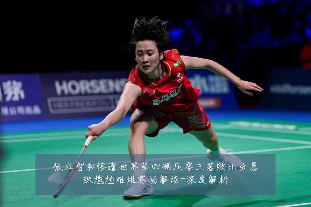 张本智和惨遭世界第四碾压零三落败比分悬殊尴尬难堪赛场解读-深度解析
